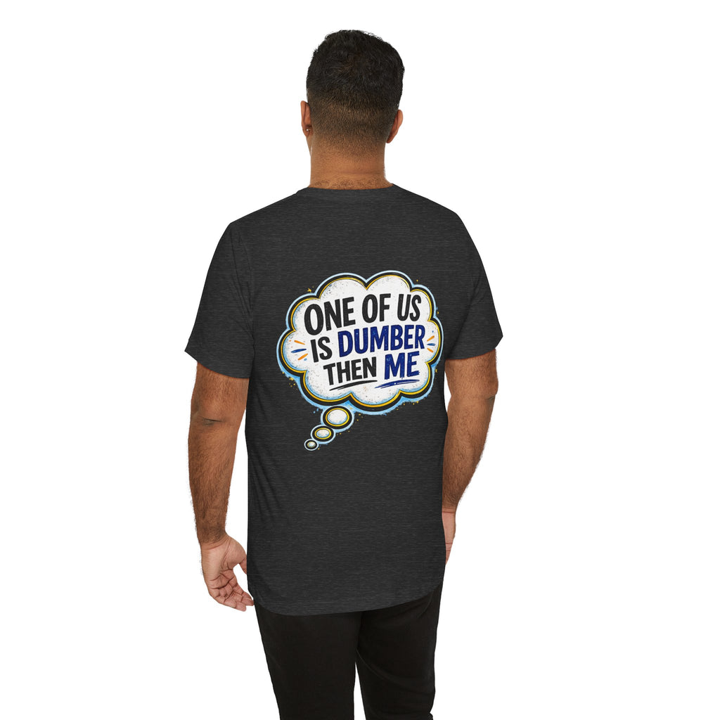 Funny Graphic Tee - "One of Us is Dumber Than Me" Back Print