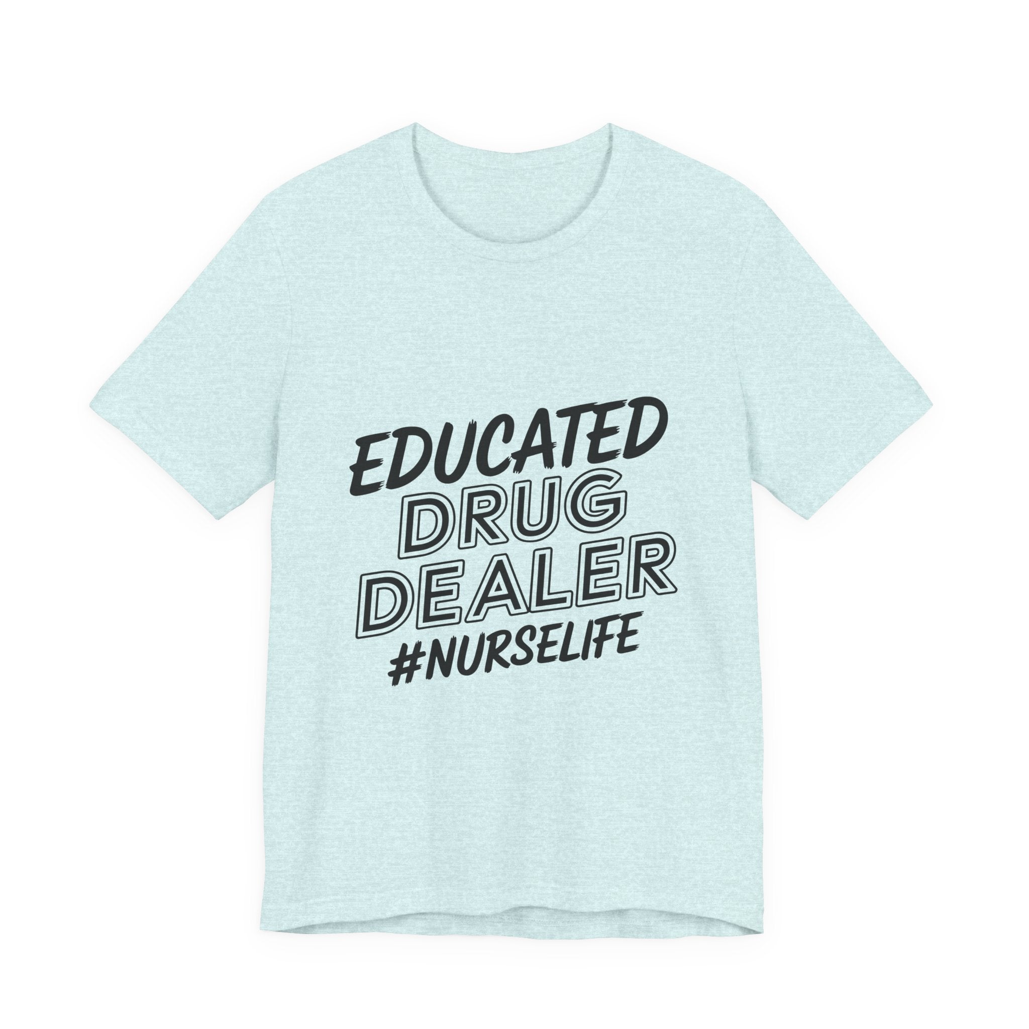 Nurse Life T-Shirt — "Educated Drug Dealer" Funny Nursing Tee