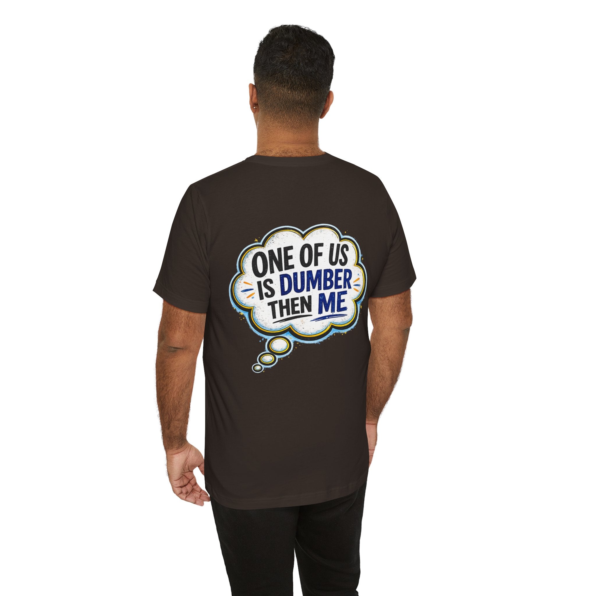 Funny Graphic Tee - "One of Us is Dumber Than Me" Back Print