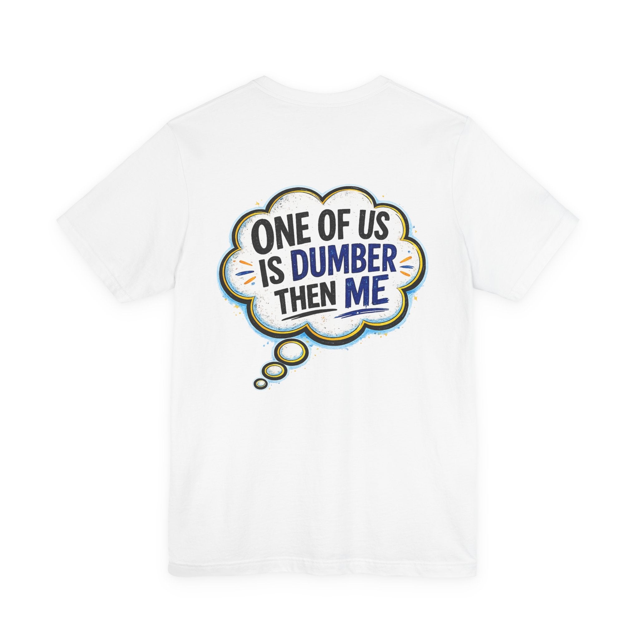 Funny Graphic Tee - "One of Us is Dumber Than Me" Back Print