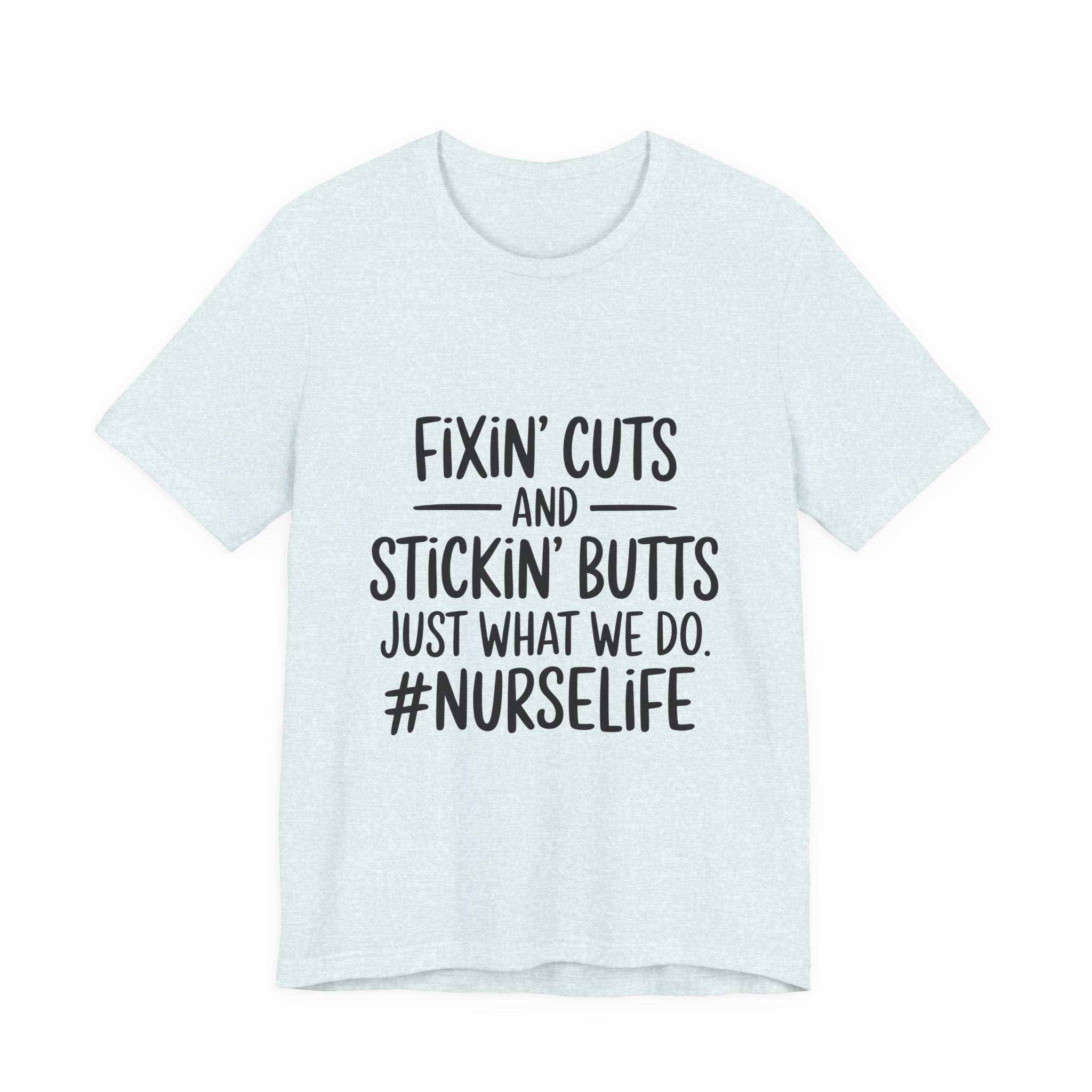 Nurse Life T-Shirt – “Fixin’ Cuts and Stickin’ Butts” Funny Nursing Tee
