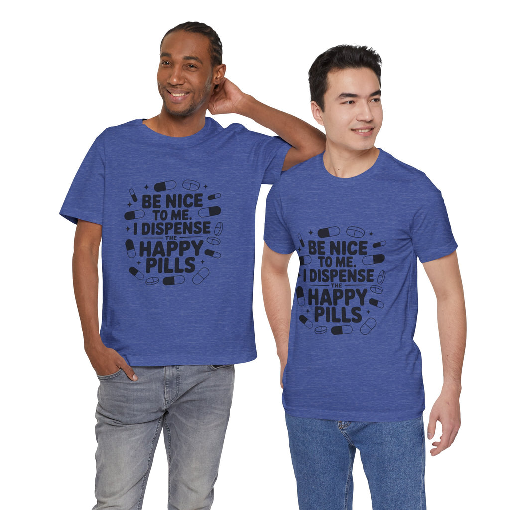Be Nice To Me I Dispense The Happy Pills T-Shirt