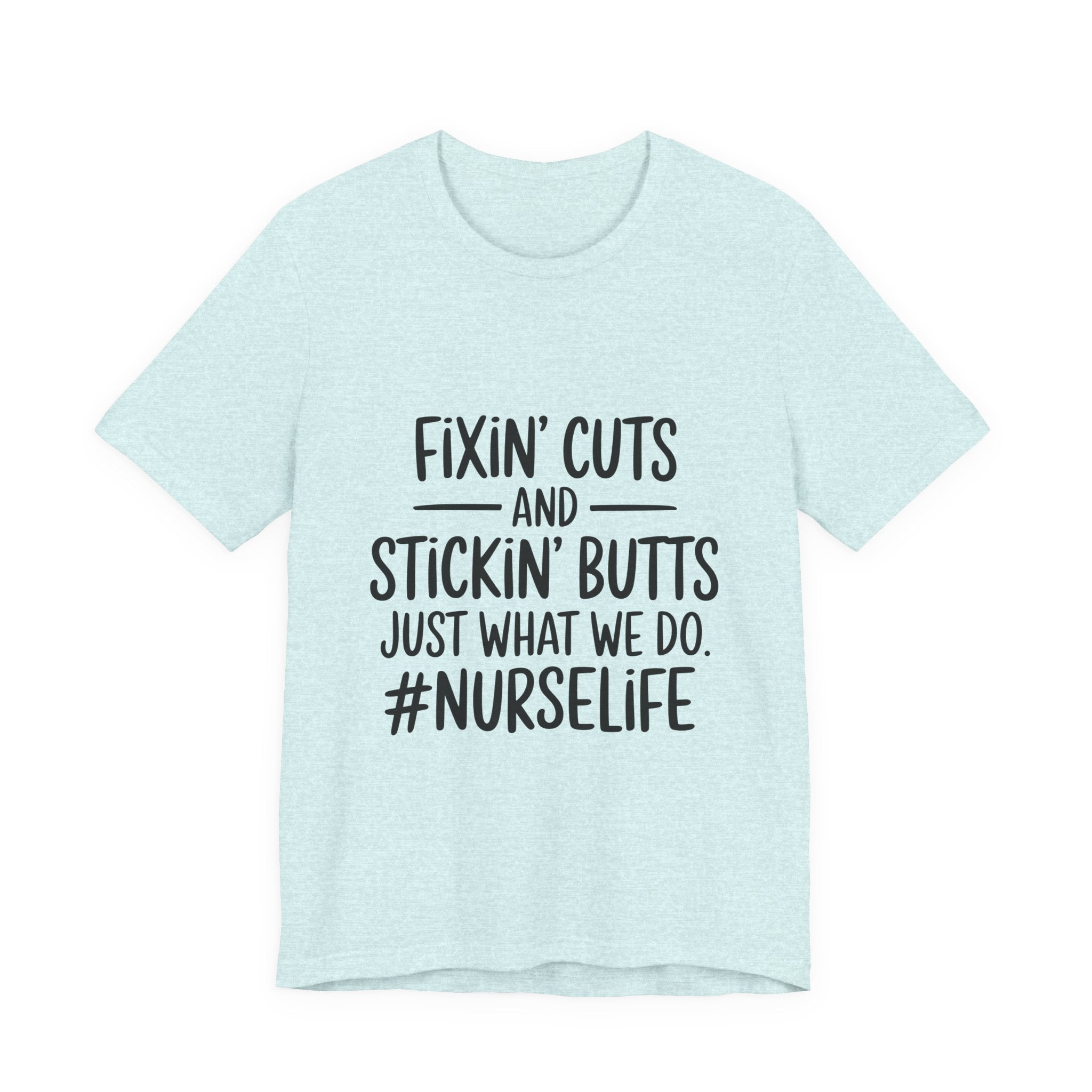 Nurse Life T-Shirt – “Fixin’ Cuts and Stickin’ Butts” Funny Nursing Tee