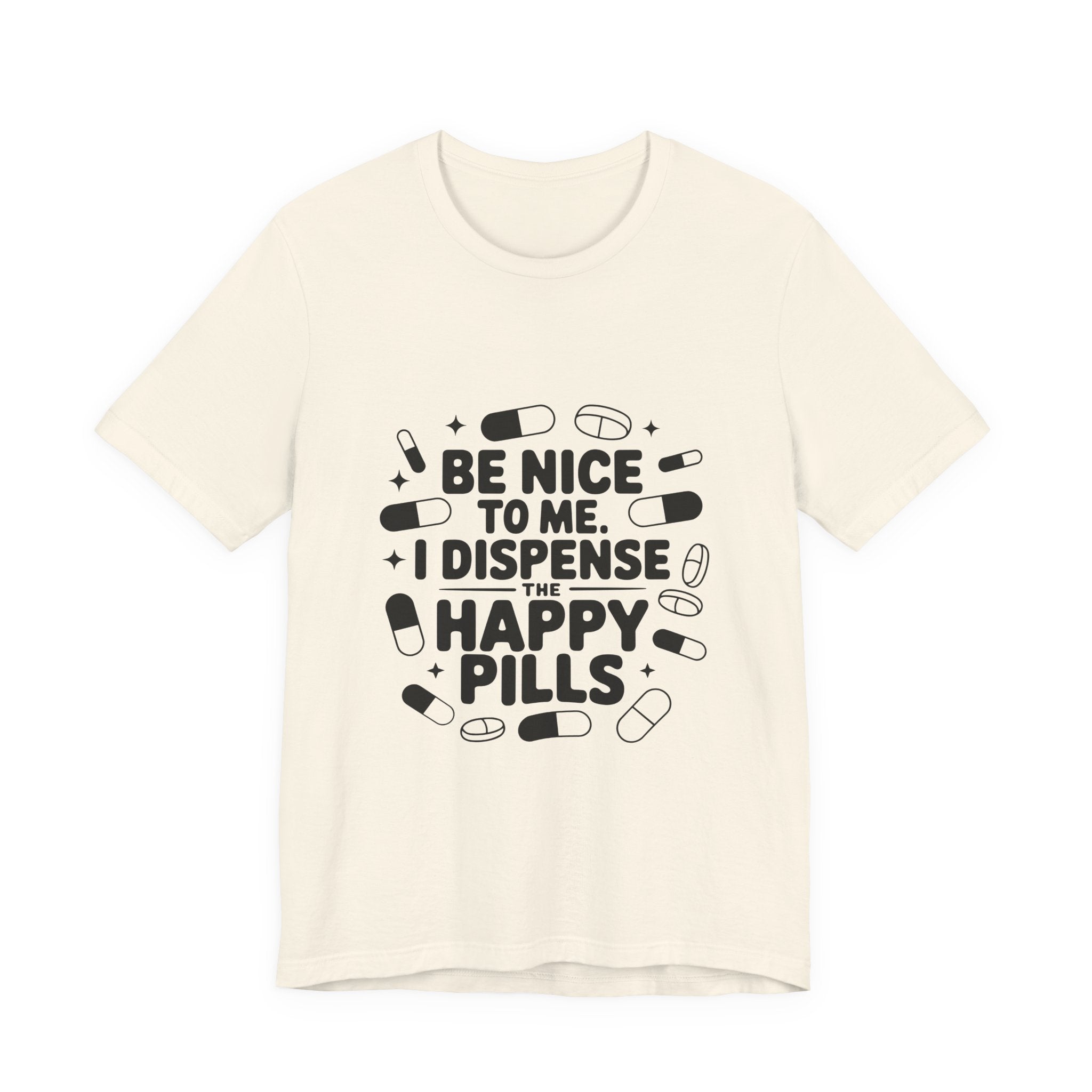 Be Nice To Me I Dispense The Happy Pills T-Shirt
