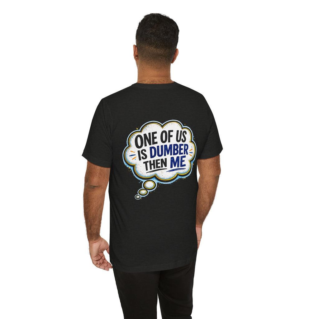 Funny Graphic Tee - "One of Us is Dumber Than Me" Back Print