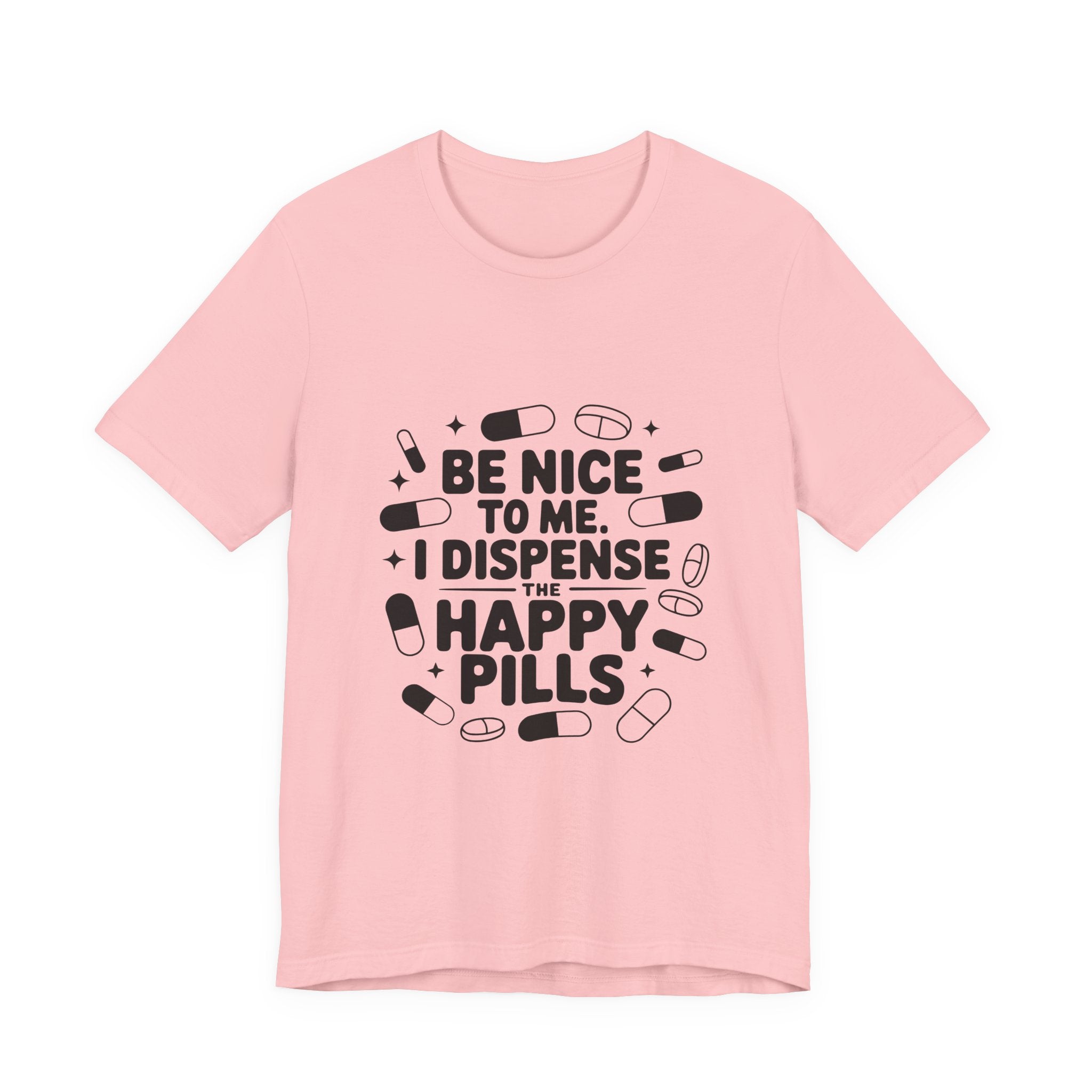 Be Nice To Me I Dispense The Happy Pills T-Shirt