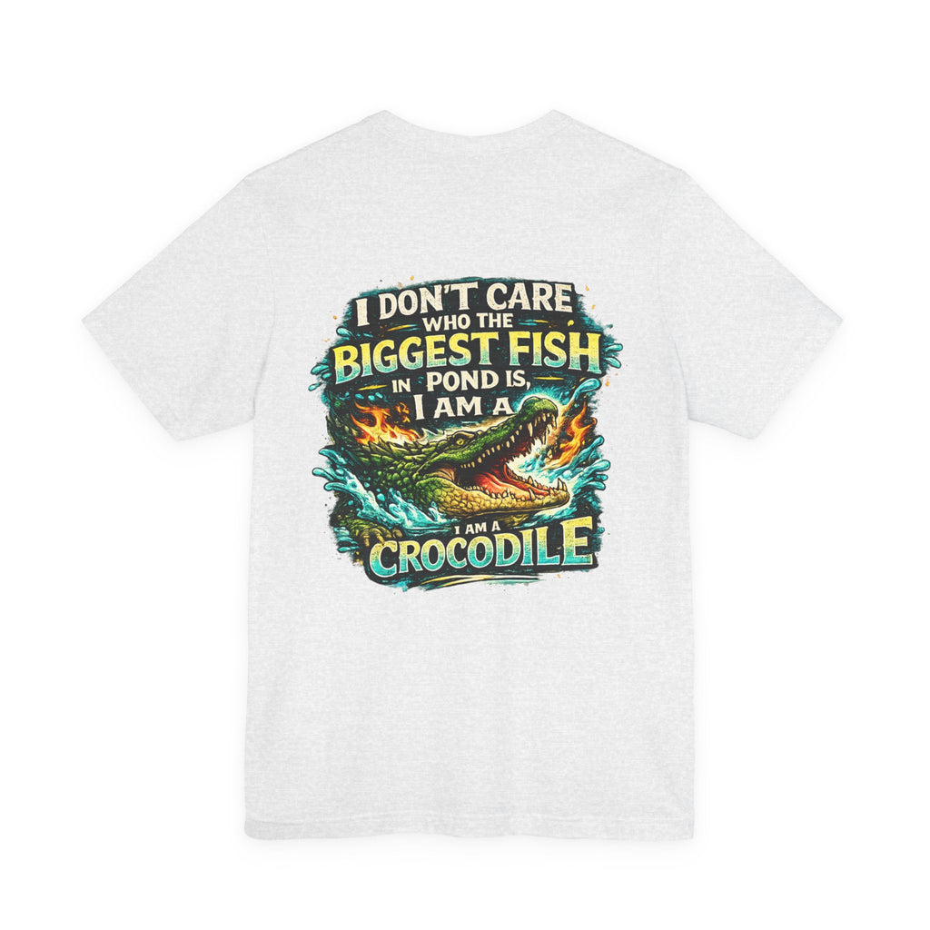 Crocodile Graphic Tee - "I Don't Care Who The Biggest Fish In Pond Is, I Am A Crocodile"