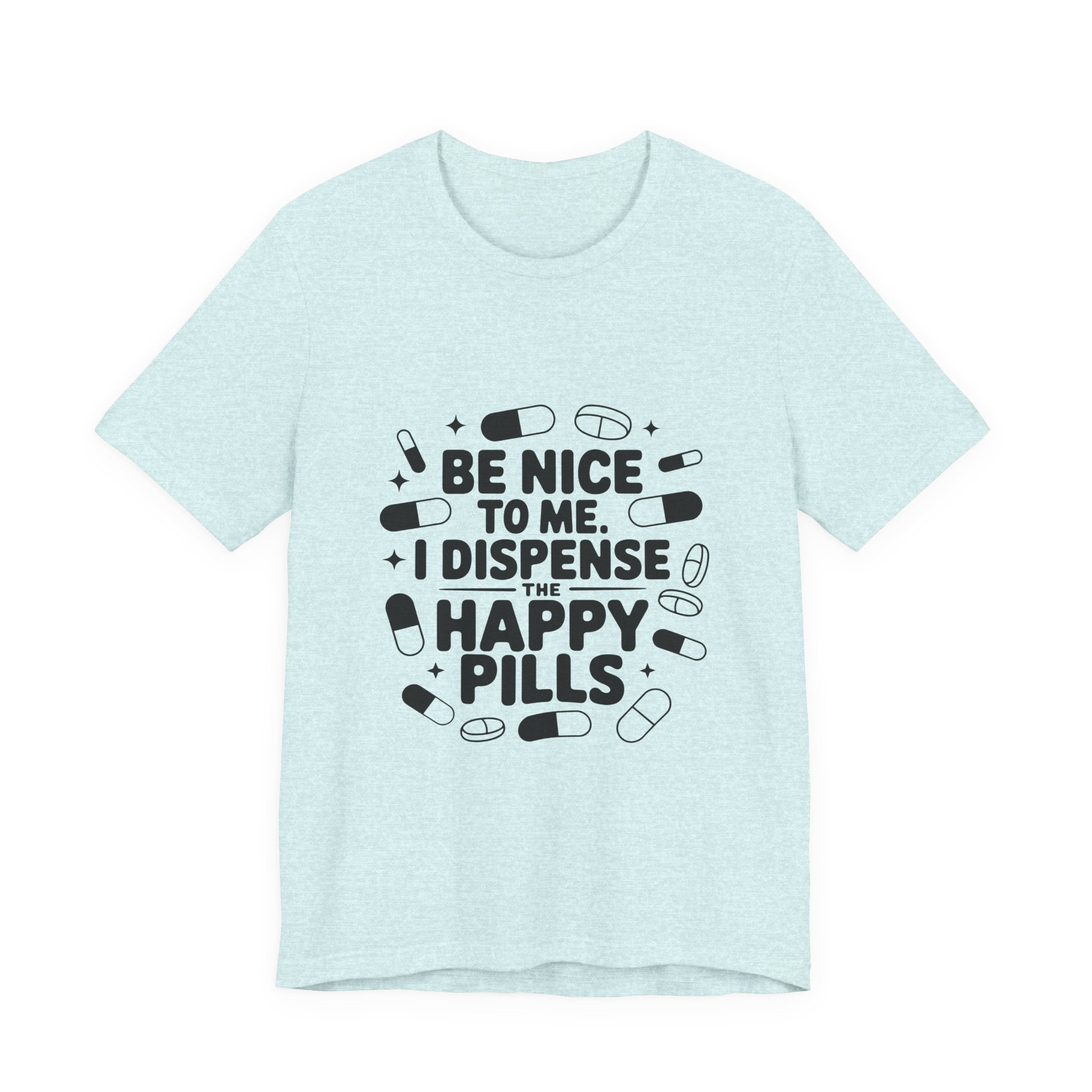 Be Nice To Me I Dispense The Happy Pills T-Shirt