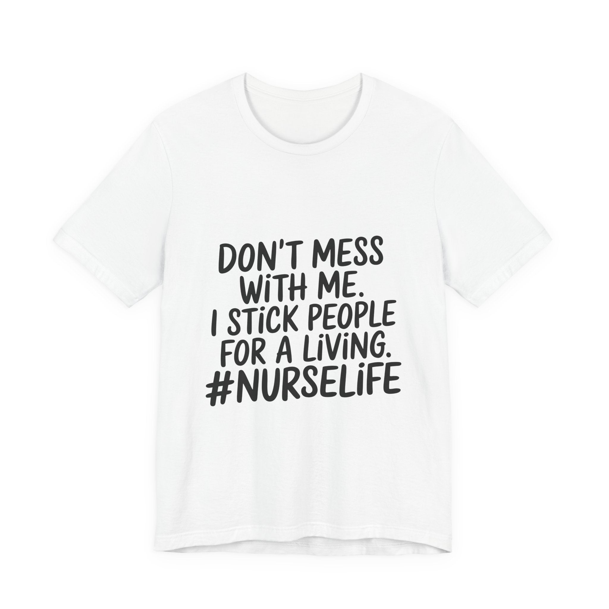 Nurse Life T‑Shirt — "Don't Mess With Me. I Stick People for a Living. #NurseLife"