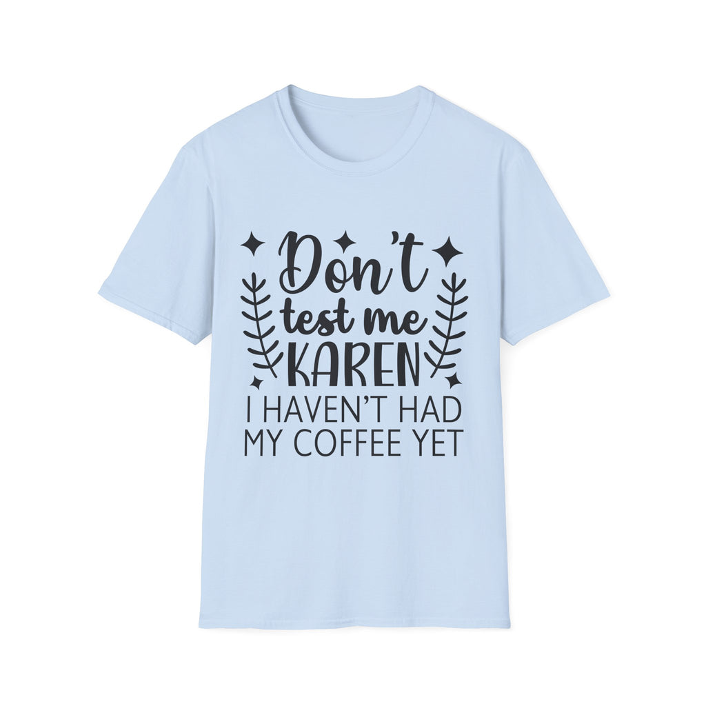 T-Shirt — "Don't Test Me Karen, I Haven't Had My Coffee Yet" Funny Graphic Tee