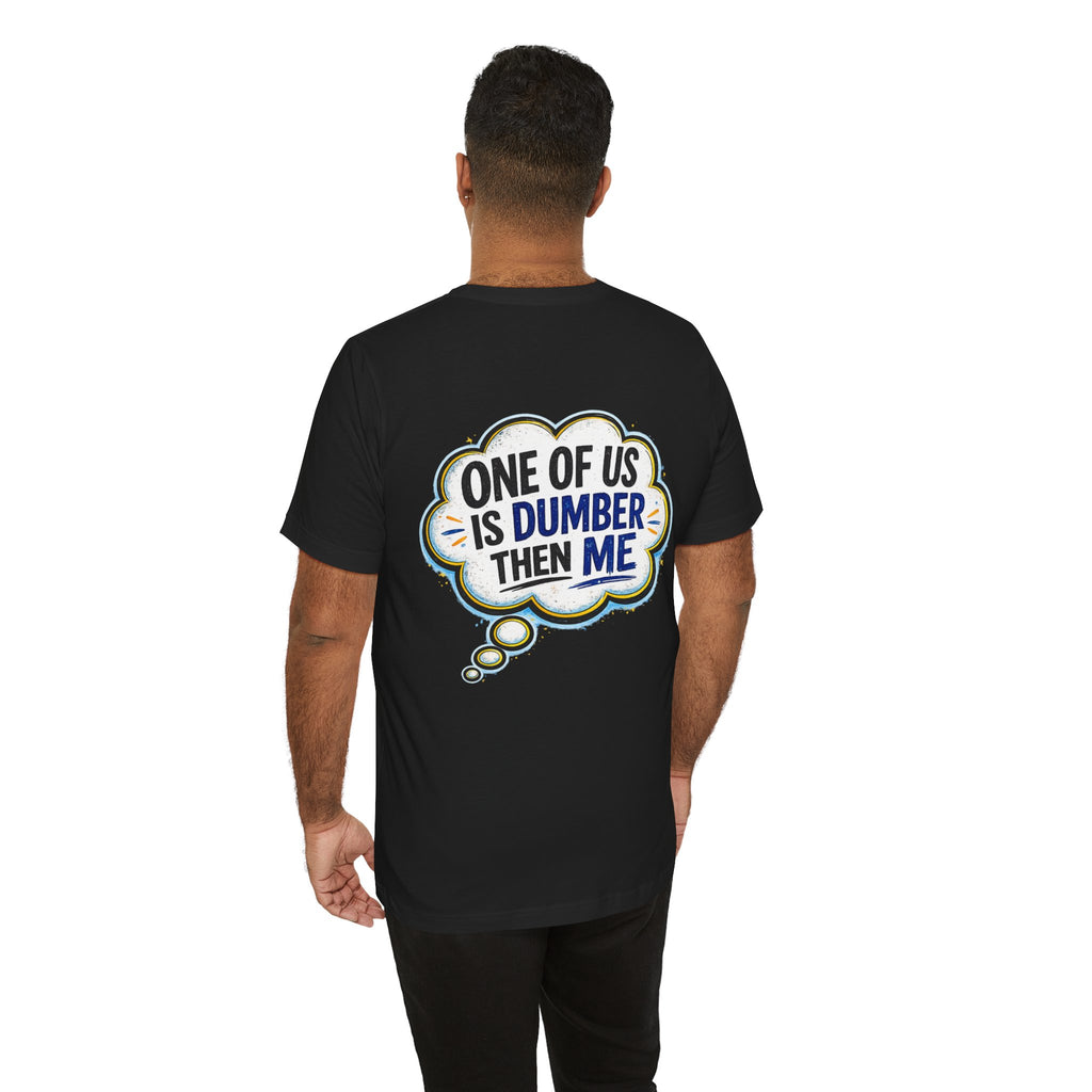 Funny Graphic Tee - "One of Us is Dumber Than Me" Back Print