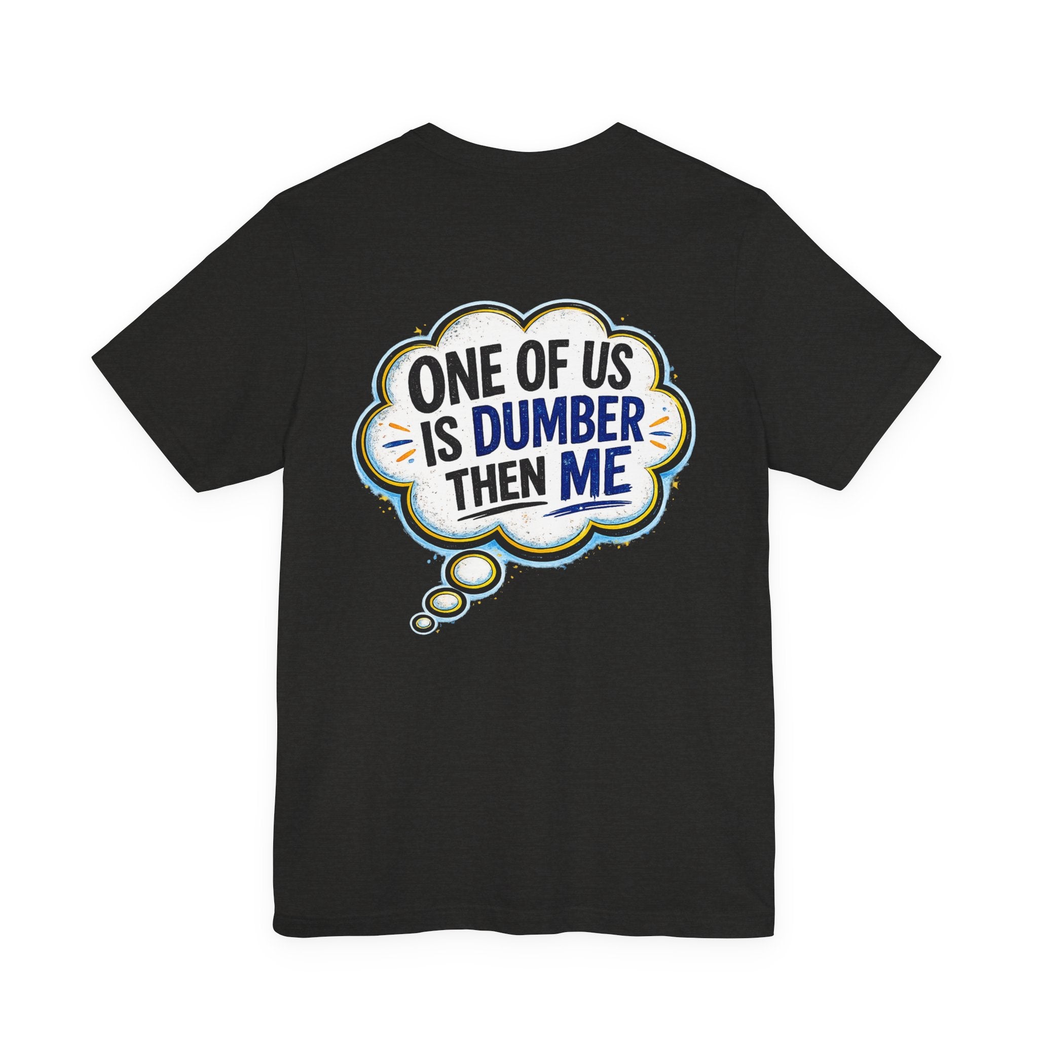 Funny Graphic Tee - "One of Us is Dumber Than Me" Back Print