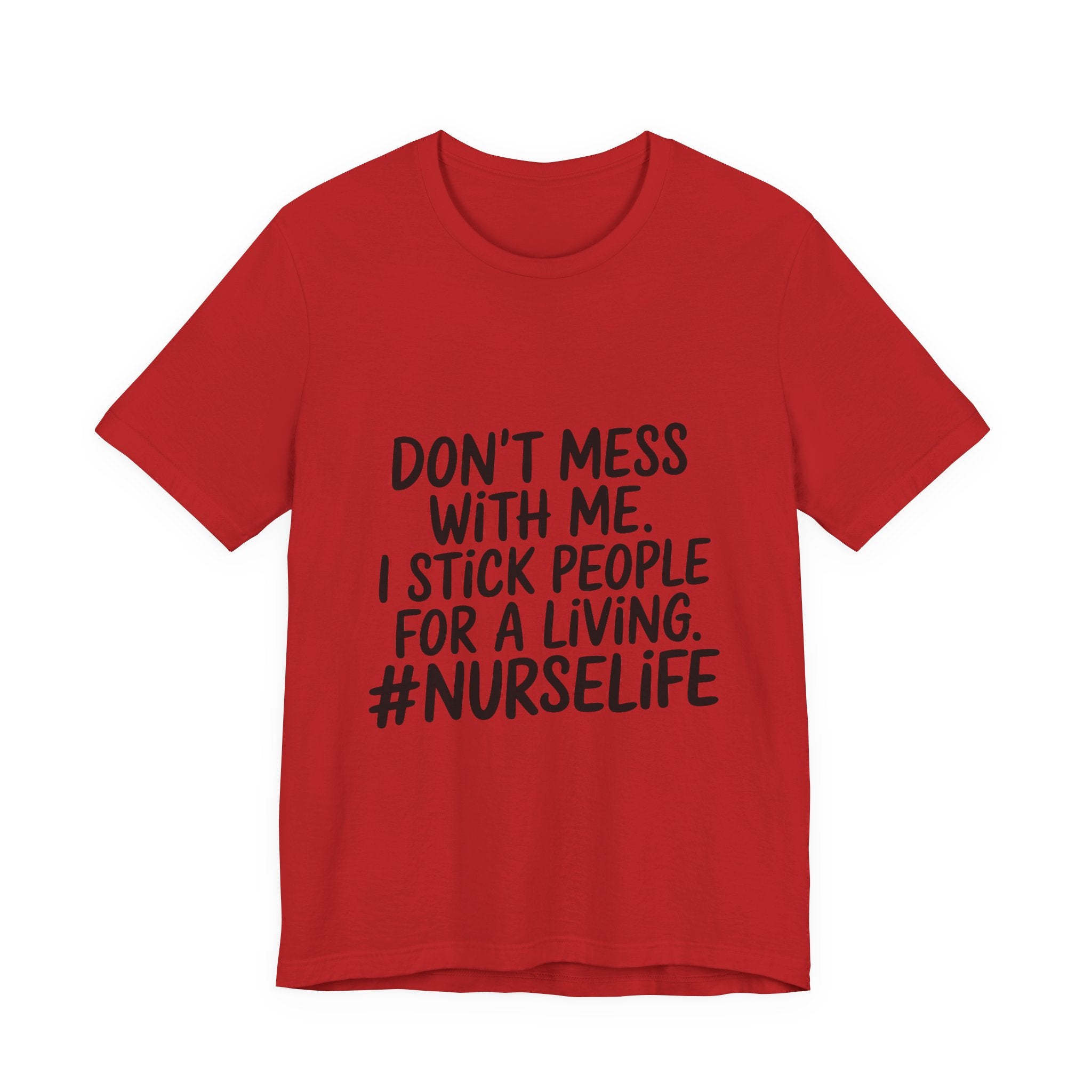 Nurse Life T‑Shirt — "Don't Mess With Me. I Stick People for a Living. #NurseLife"