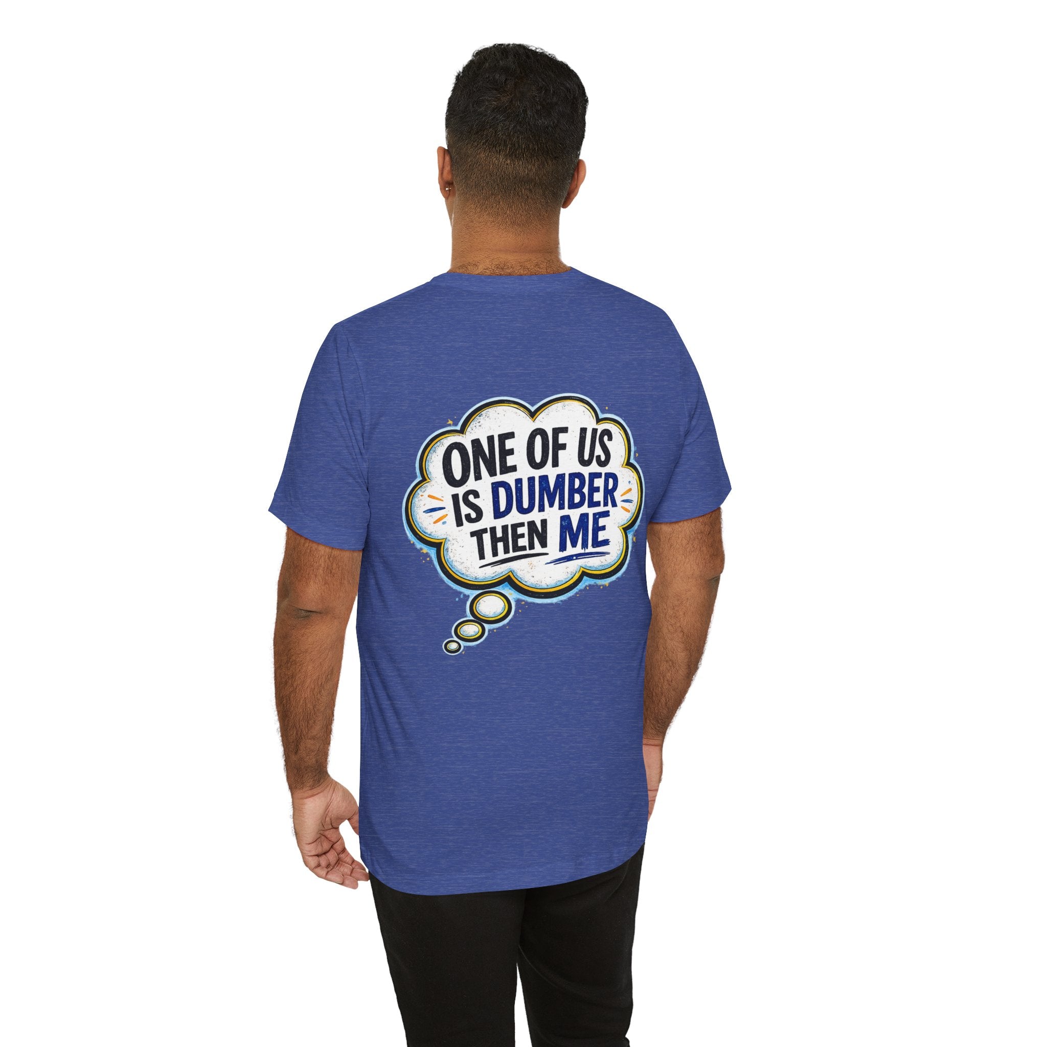 Funny Graphic Tee - "One of Us is Dumber Than Me" Back Print