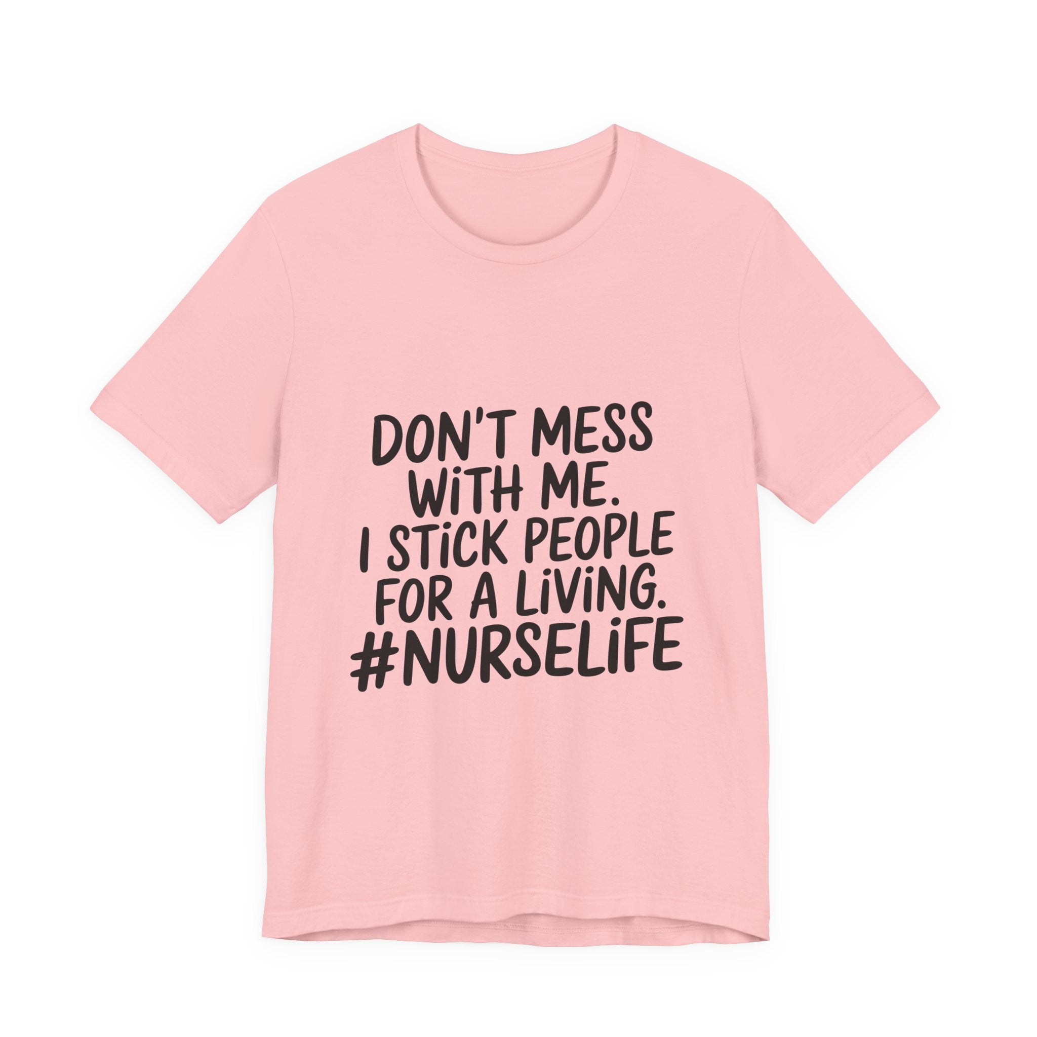 Nurse Life T‑Shirt — "Don't Mess With Me. I Stick People for a Living. #NurseLife"