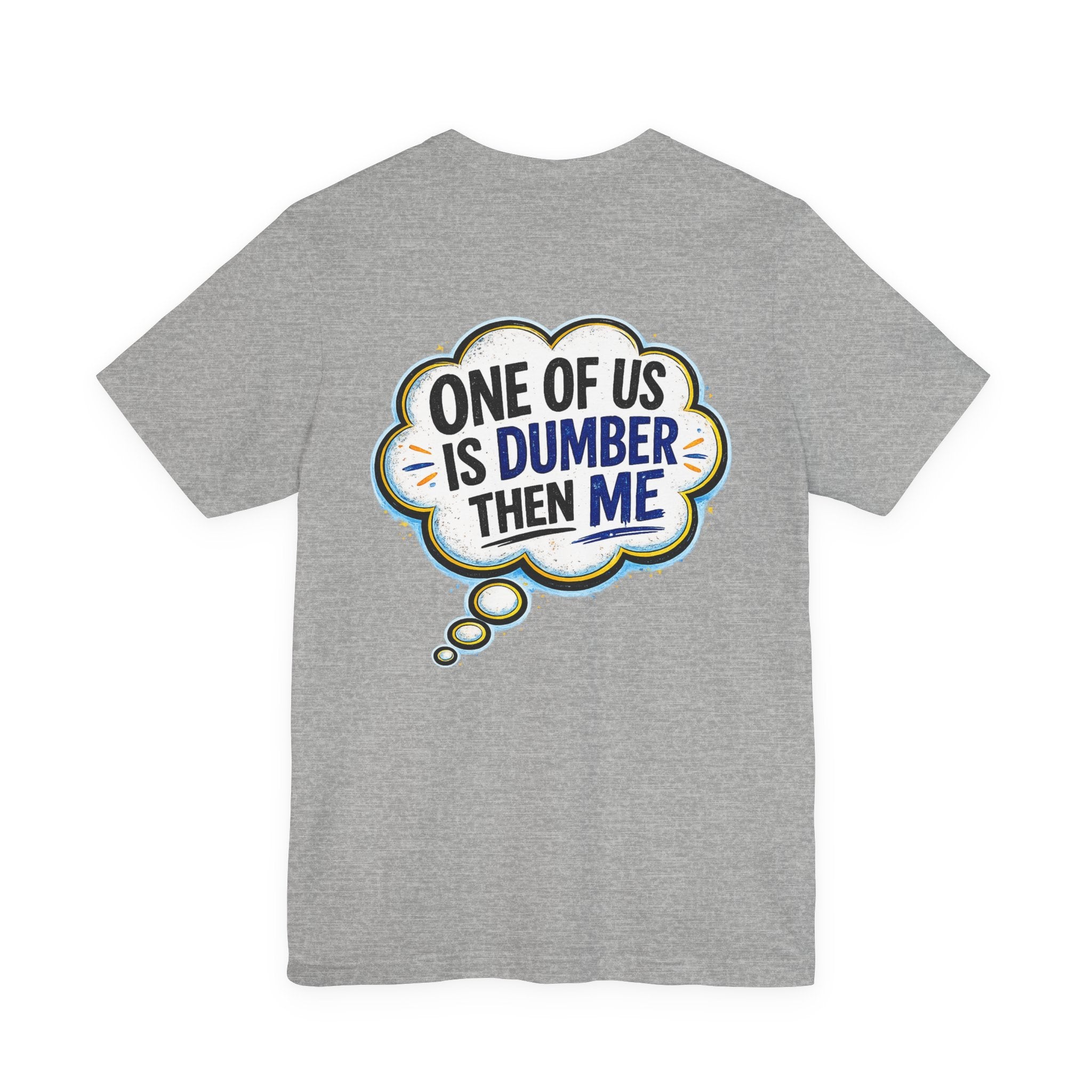 Funny Graphic Tee - "One of Us is Dumber Than Me" Back Print