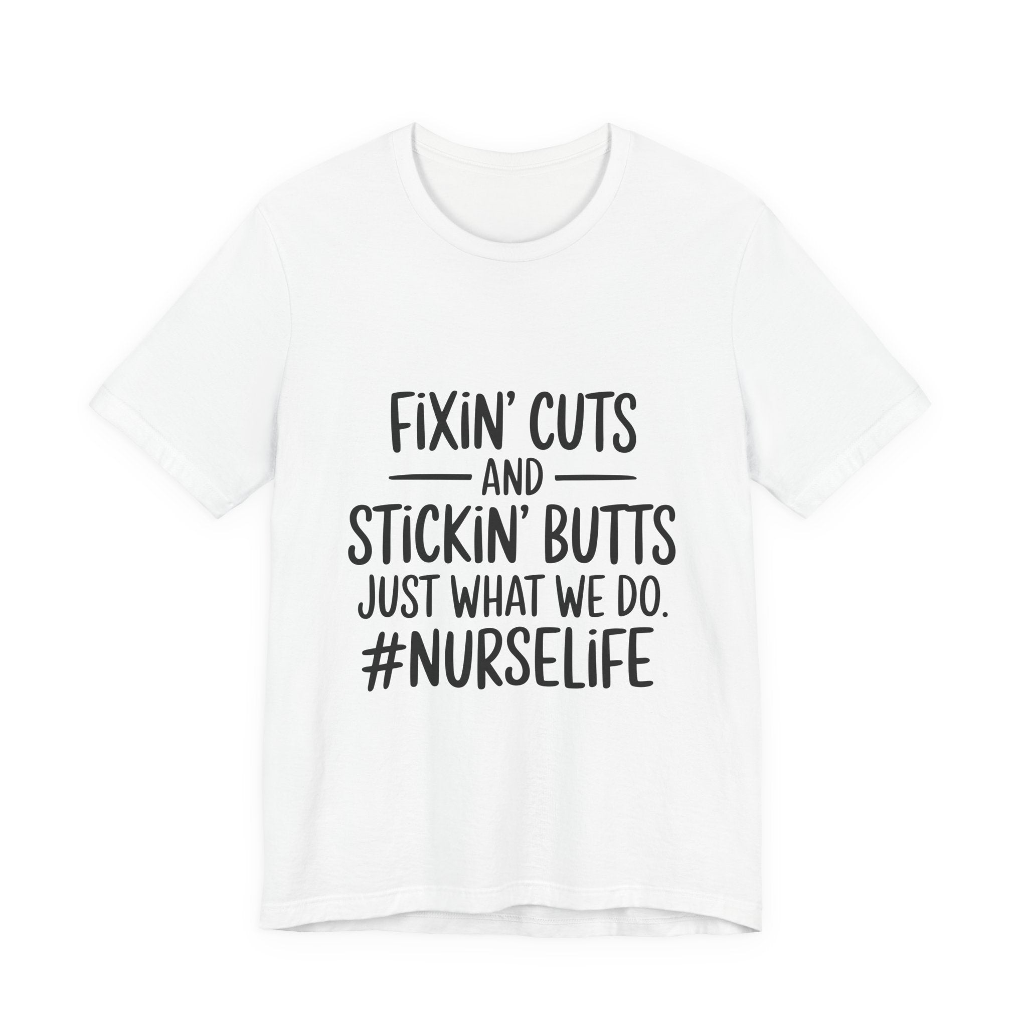 Nurse Life T-Shirt – “Fixin’ Cuts and Stickin’ Butts” Funny Nursing Tee