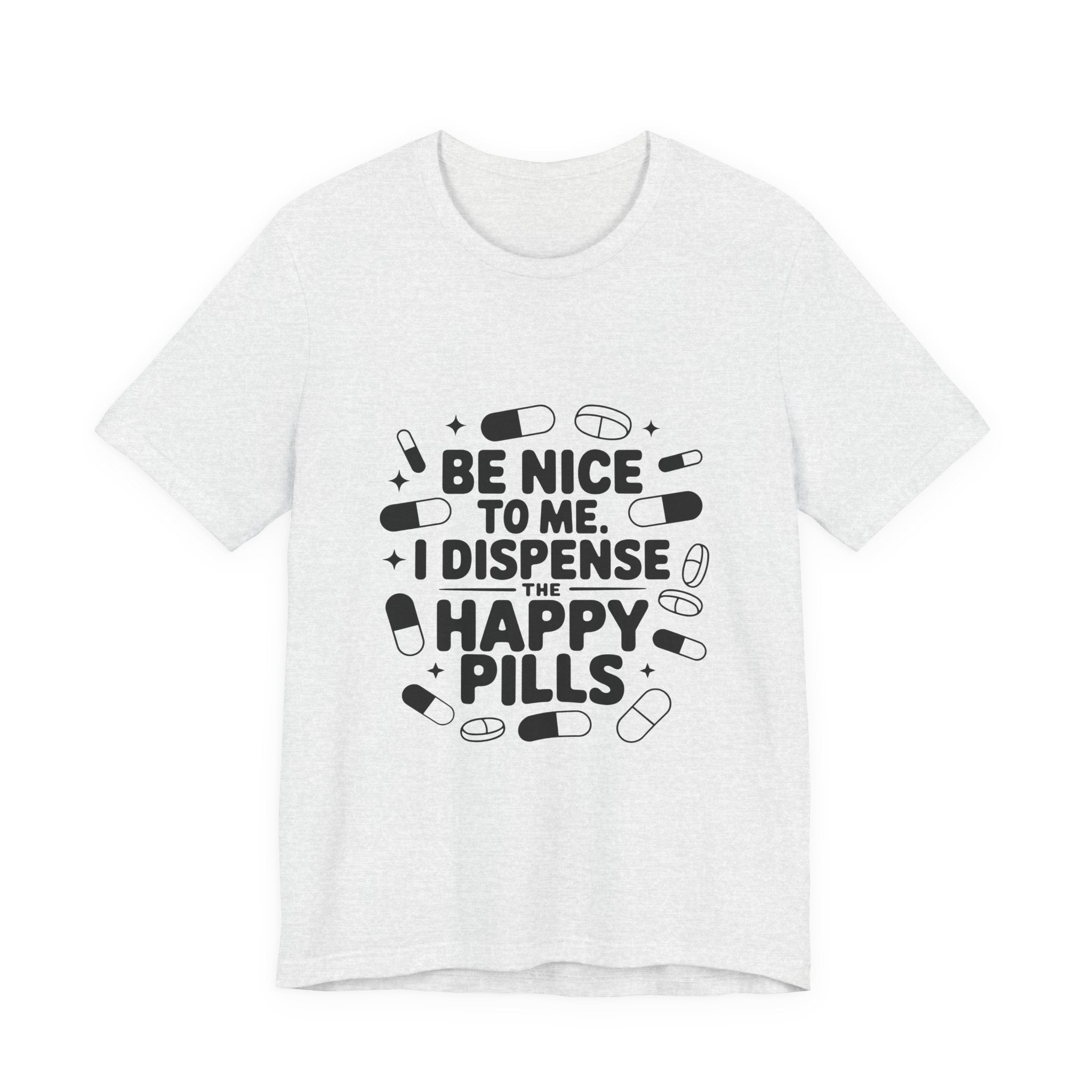 Be Nice To Me I Dispense The Happy Pills T-Shirt