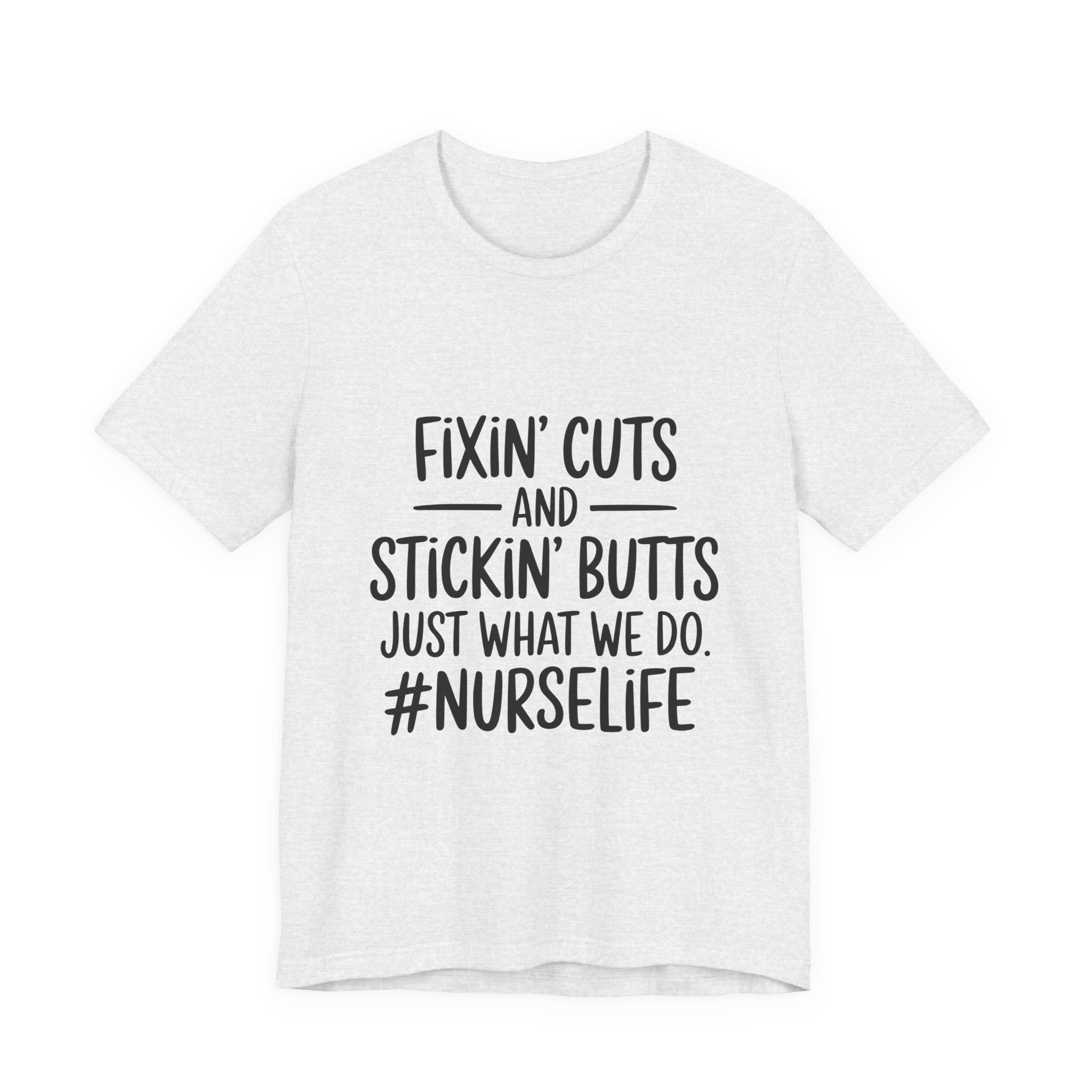 Nurse Life T-Shirt – “Fixin’ Cuts and Stickin’ Butts” Funny Nursing Tee