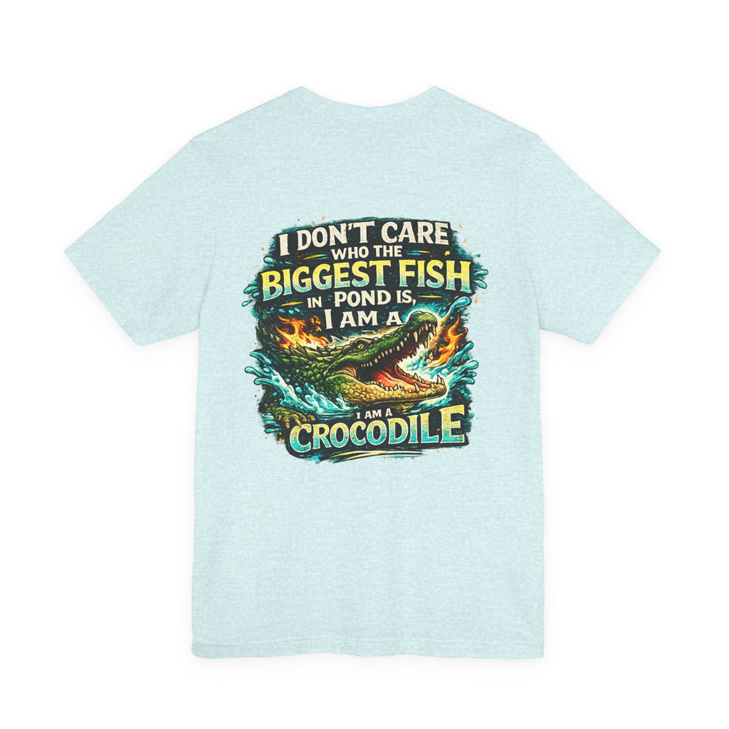 Crocodile Graphic Tee - "I Don't Care Who The Biggest Fish In Pond Is, I Am A Crocodile"