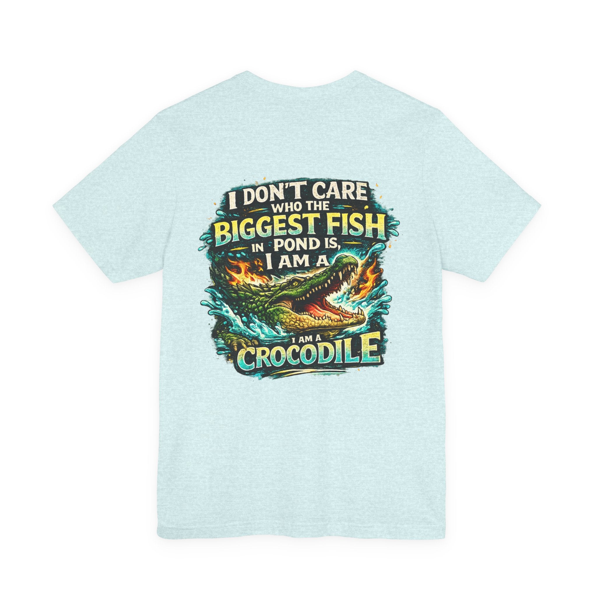 Crocodile Graphic Tee - "I Don't Care Who The Biggest Fish In Pond Is, I Am A Crocodile"