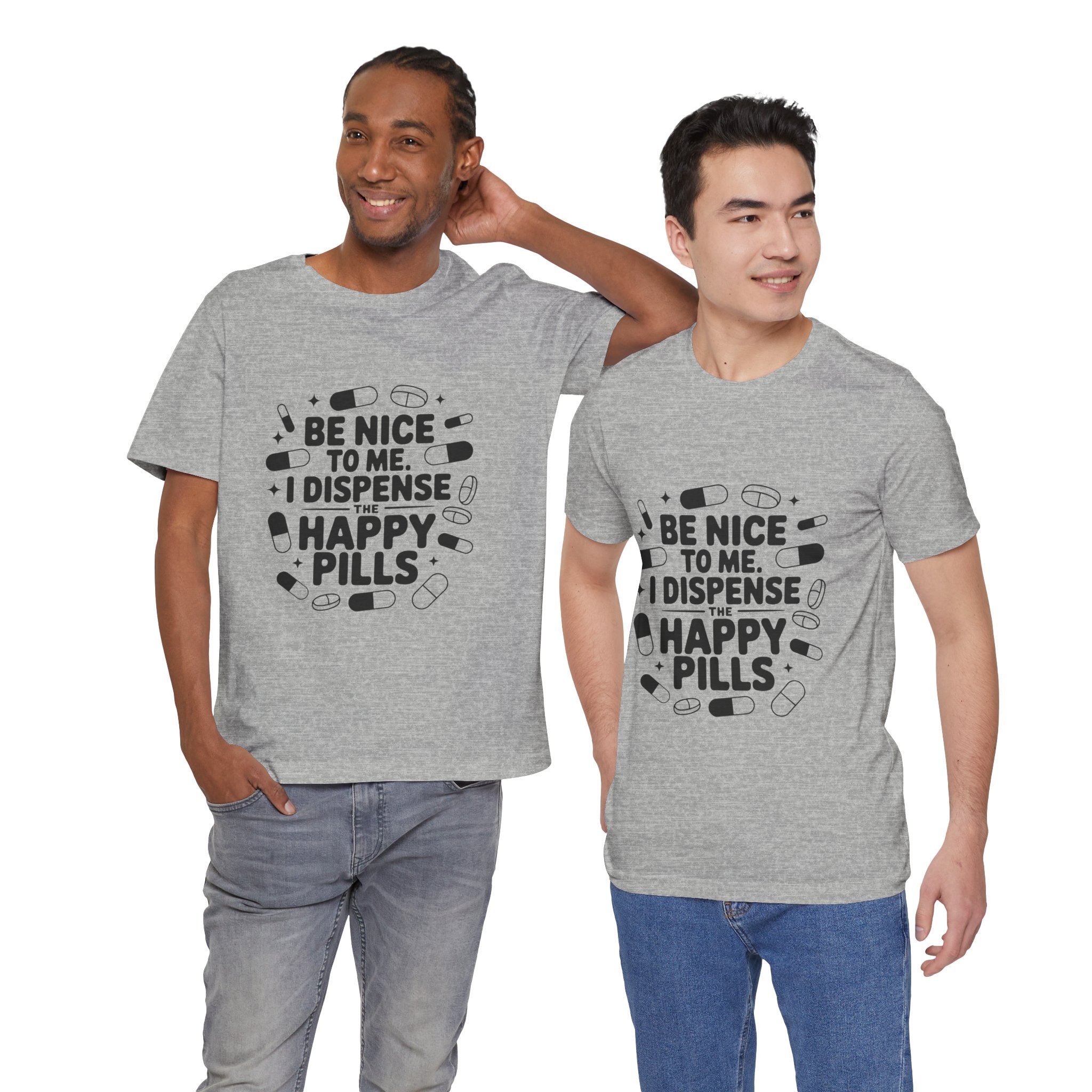 Be Nice To Me I Dispense The Happy Pills T-Shirt
