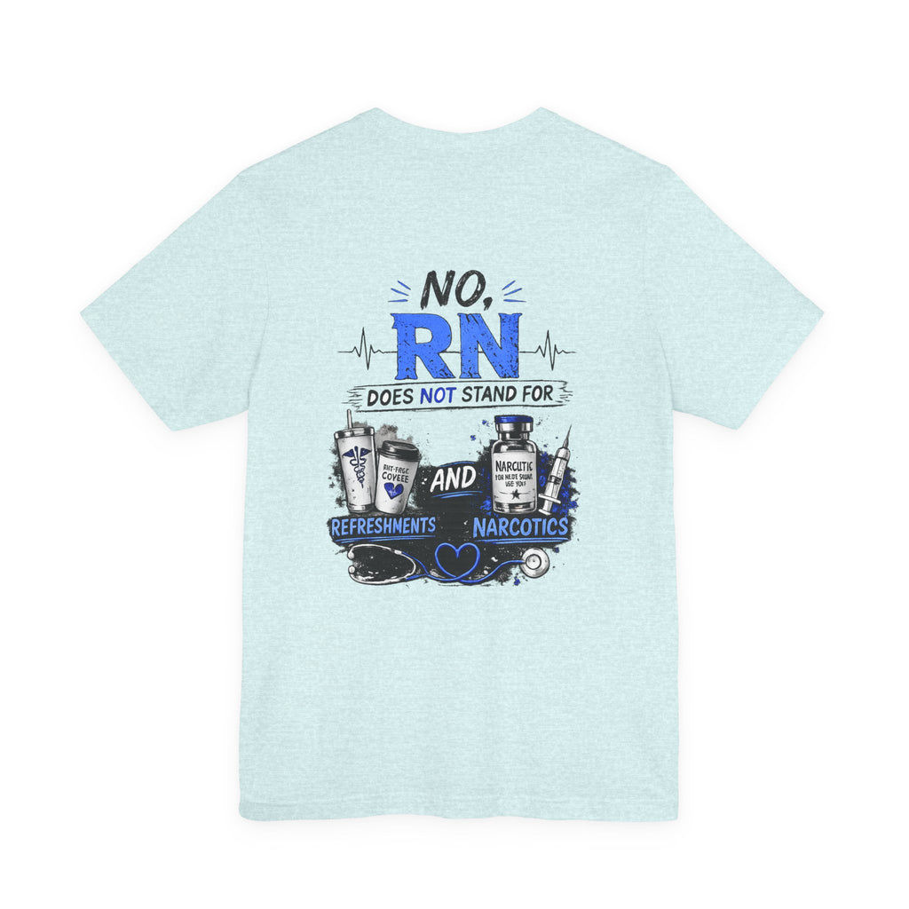 RN Does Not Stand For... T-Shirt – Funny Registered Nurse Tee (Refreshments & Narcotics Design)