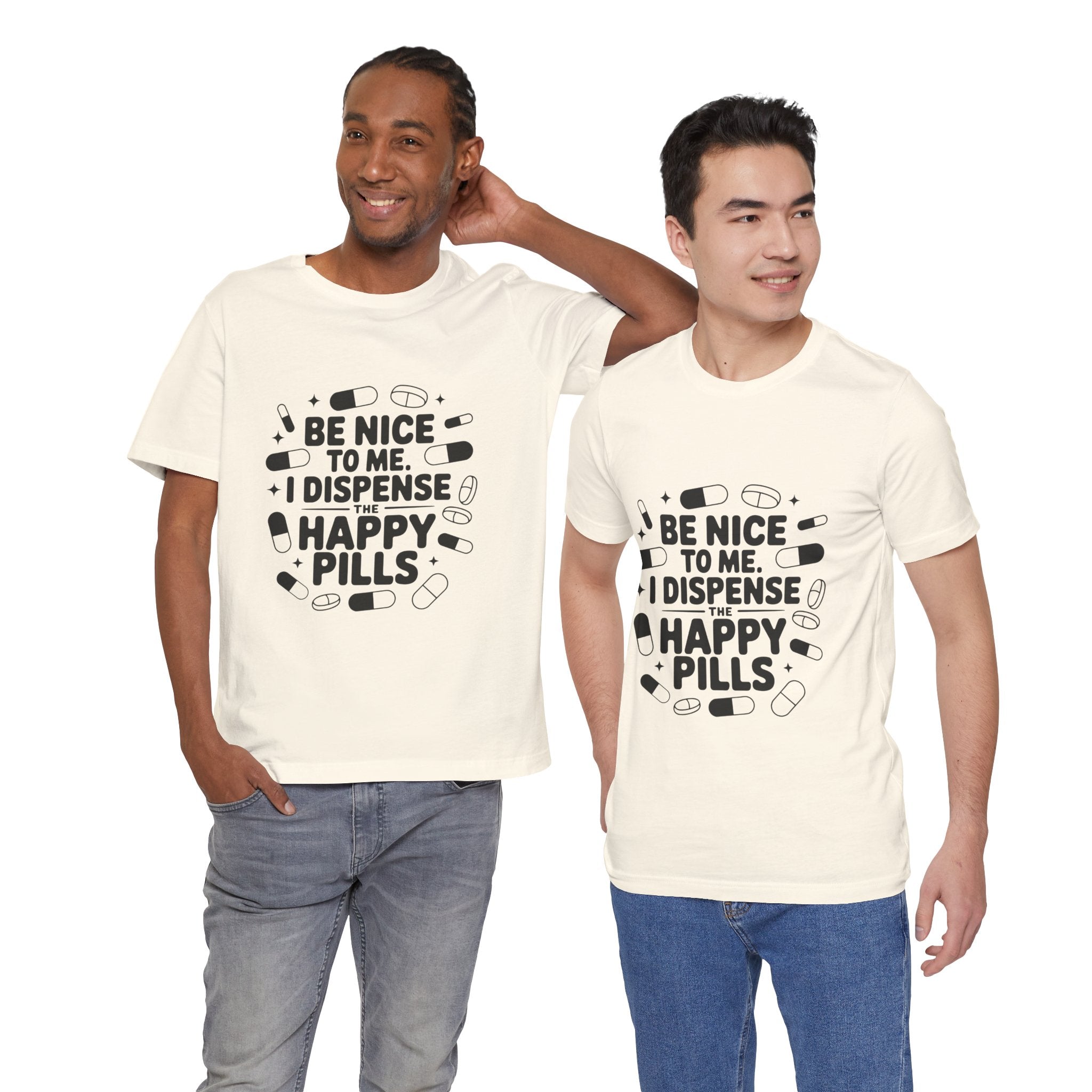 Be Nice To Me I Dispense The Happy Pills T-Shirt