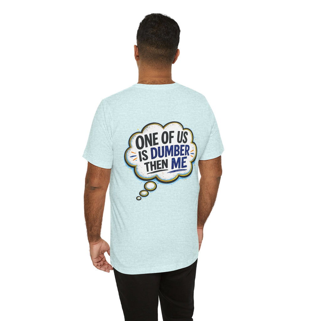 Funny Graphic Tee - "One of Us is Dumber Than Me" Back Print
