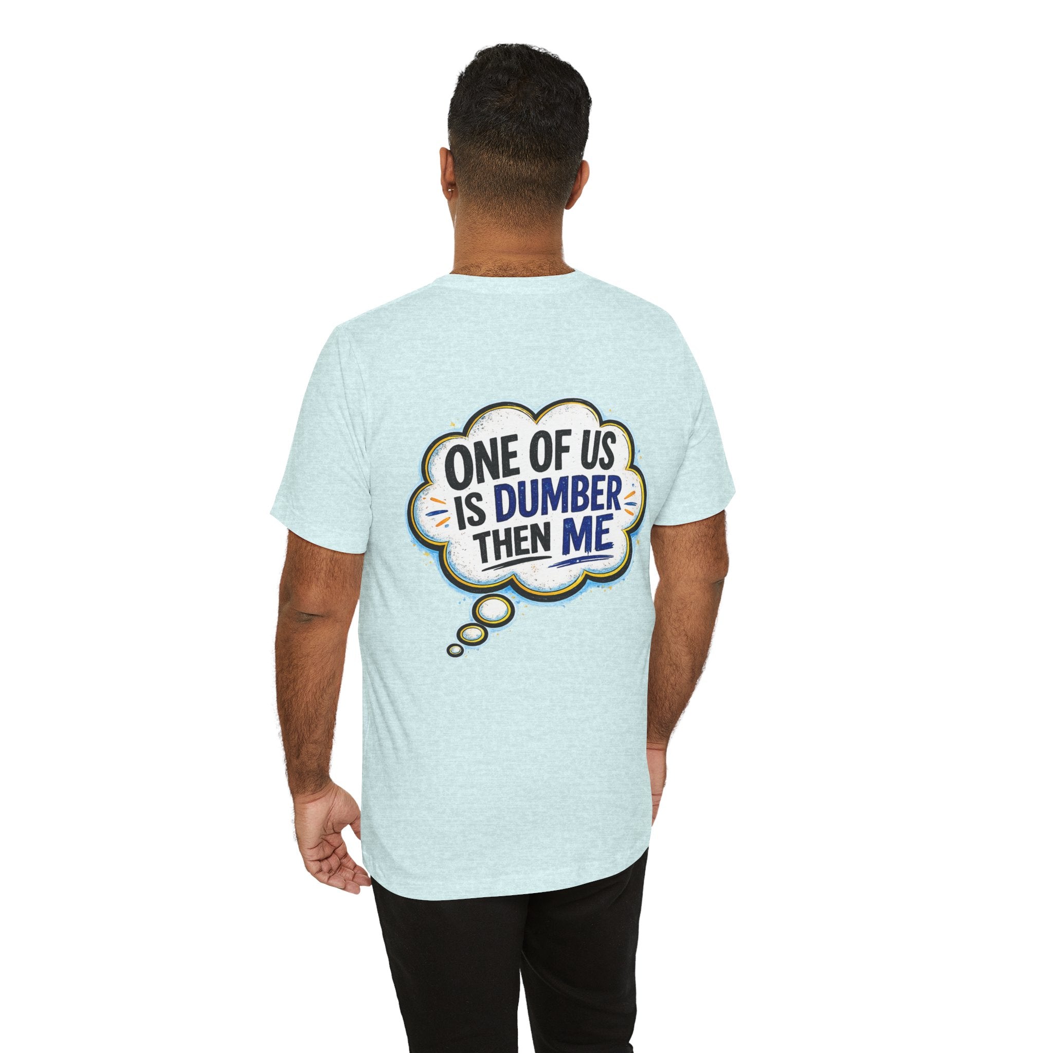 Funny Graphic Tee - "One of Us is Dumber Than Me" Back Print
