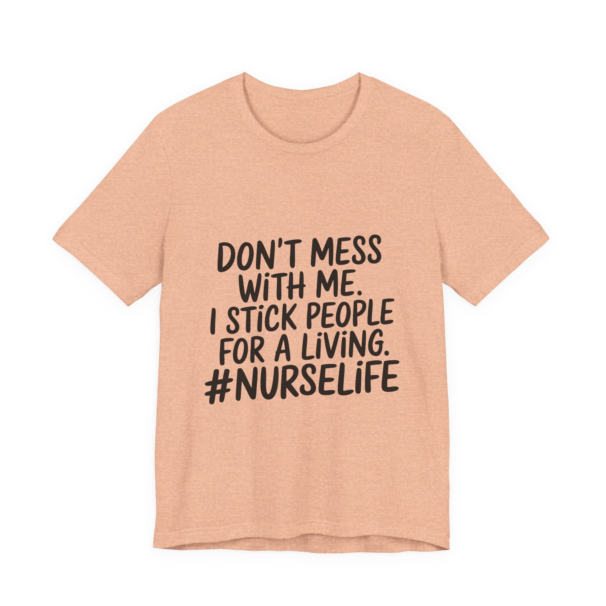 Nurse Life T‑Shirt — "Don't Mess With Me. I Stick People for a Living. #NurseLife"