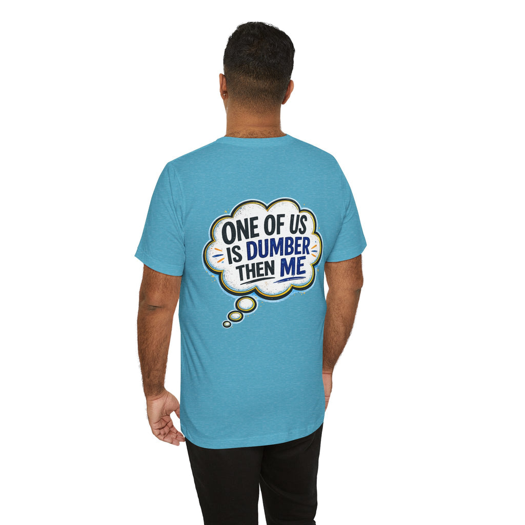 Funny Graphic Tee - "One of Us is Dumber Than Me" Back Print