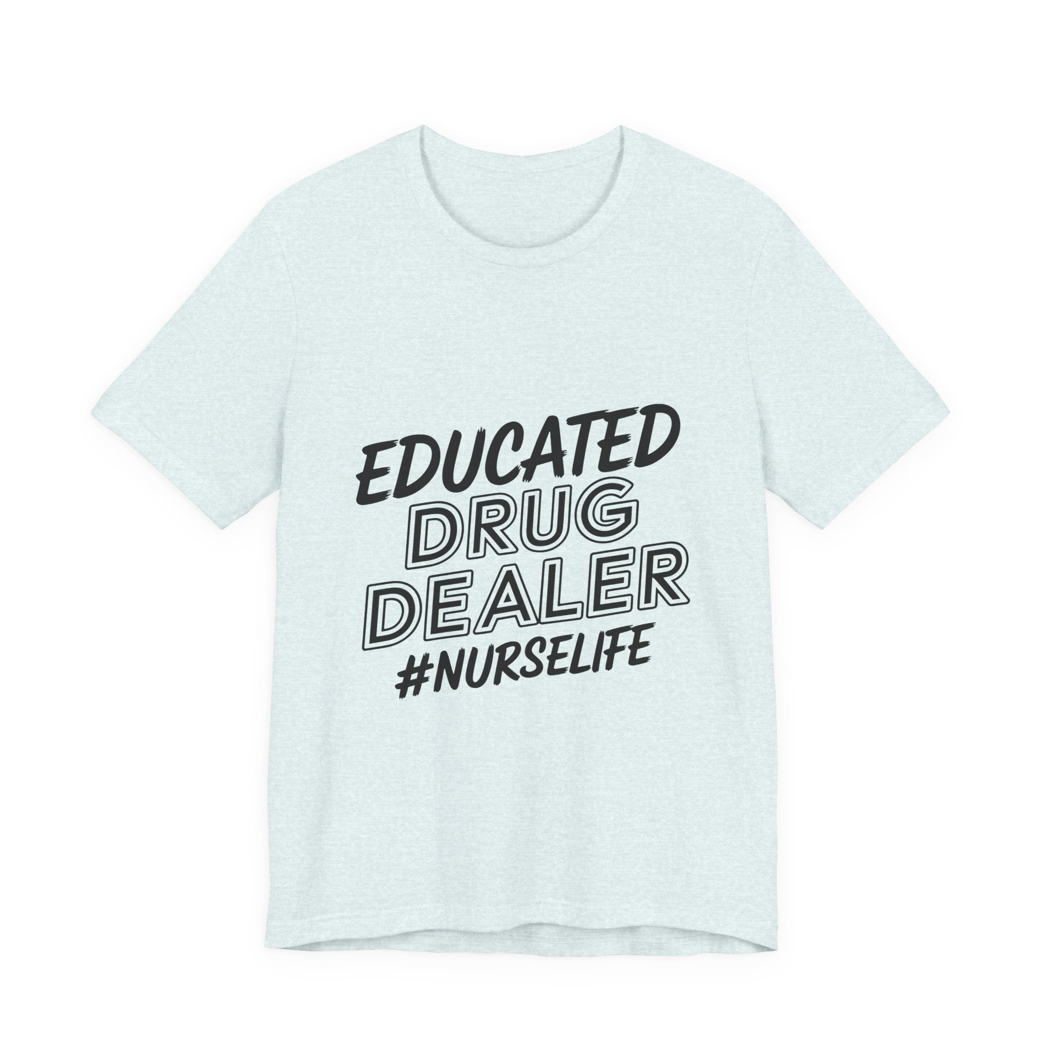 Nurse Life T-Shirt — "Educated Drug Dealer" Funny Nursing Tee